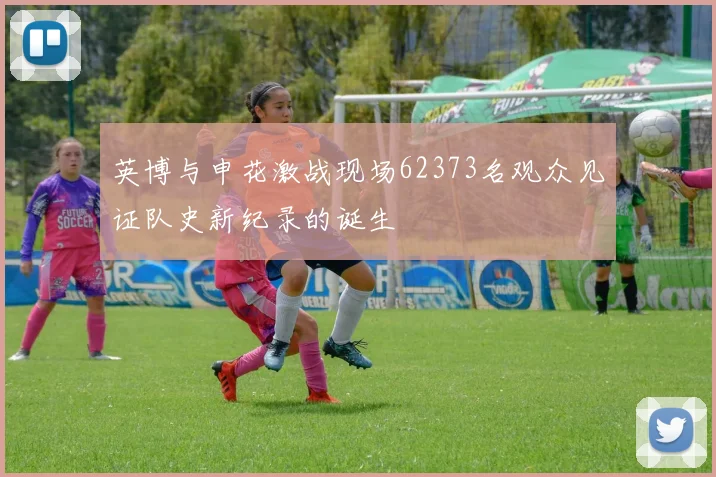 英博与申花激战现场62373名观众见证队史新纪录的诞生
